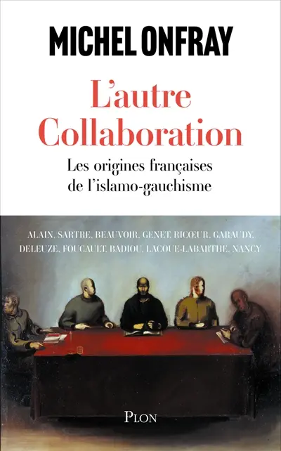 L'autre collaboration : les origines françaises de l'islamo-gauchisme : Alain, Sartre, Beauvoir, Genet, Ricoeur, Garaudy, Deleuze, Foucault, Badiou, Lacoue-Labarthe, Nancy
