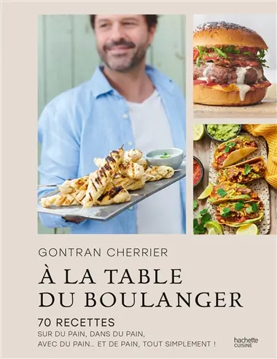 A la table du boulanger : 70 recettes sur du pain, dans du pain, avec du pain... et de pain, tout simplement !