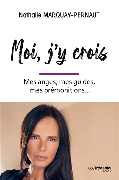 Moi, j'y crois : mes anges, mes guides, mes prémonitions...