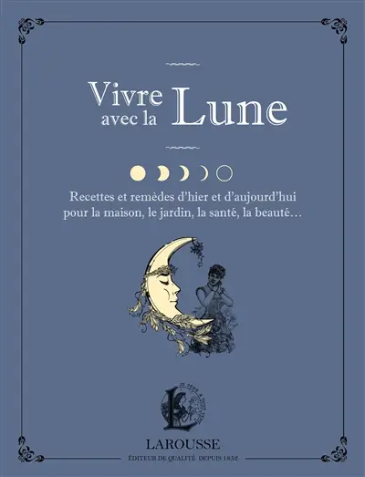 Vivre avec la Lune : recettes et remèdes d'hier et d'aujourd'hui pour la maison, le jardin, la santé, la beauté...