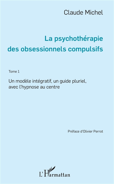 La psychothérapie des obsessionnels compulsifs. Vol. 1. Un modèle intégratif, un guide pluriel, avec l'hypnose au centre