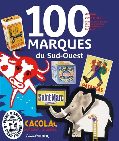 100 marques du Sud-Ouest : ah bon, c'est d'ici ? Histoire des petites et grandes marques incontestablement... locales !