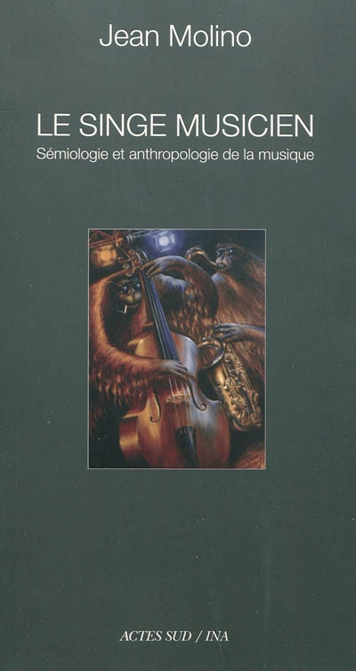 Le singe musicien : sémiologie et anthropologie de la musique. Introduction à l'oeuvre musicologique de Jean Molino