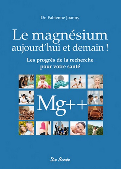 Le magnésium aujourd'hui et demain ! : les progrès de la recherche pour votre santé