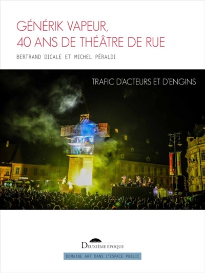 Générik Vapeur : 40 ans de théâtre de rue : trafic d'acteurs et d'engins