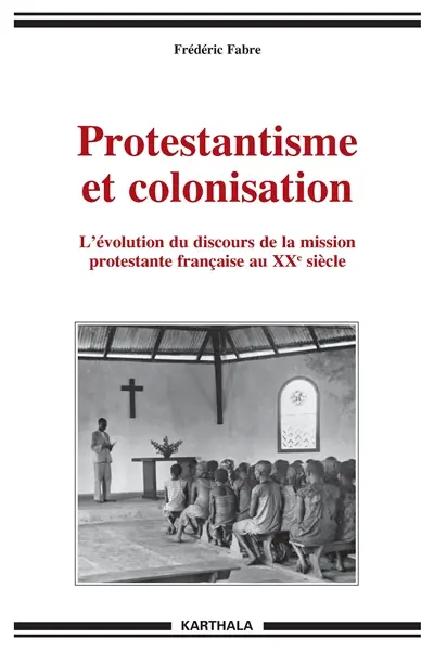 Protestantisme et colonisation : l'évolution du discours de la mission protestante française au XXe siècle