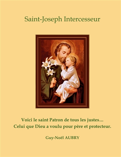 Saint Joseph Intercesseur : Voici le saint Patron de tous les justes ... Celui que Dieu a voulu pour père et protecteur.