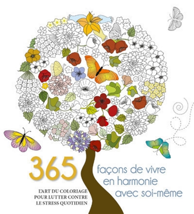 365 façons de vivre en harmonie avec soi-même : l'art du coloriage pour lutter contre le stress quotidien