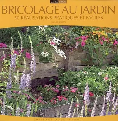 Bricolage au jardin : 50 réalisations pratiques et faciles