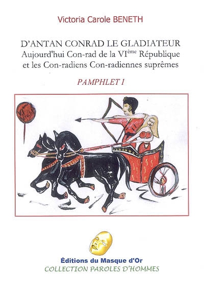 D'antan Conrad le gladiateur, aujourd'hui Con-rad de la VIe République et les Con-radiens et Con-radiennes suprêmes : pamphlet I