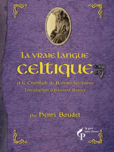 La vraie langue celtique : et le cromleck de Rennes-les-Bains : sur la piste du trésor de Rennes-le-Château
