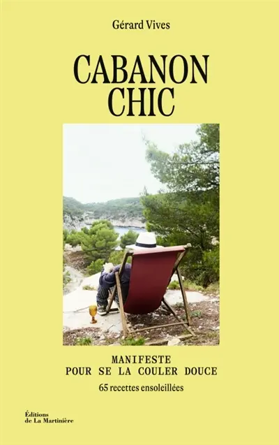 Cabanon chic : manifeste pour se la couler douce : 65 recettes ensoleillées