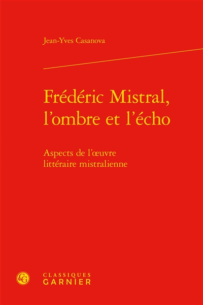Frédéric Mistral, l'ombre et l'écho : aspects de l'oeuvre littéraire mistralienne