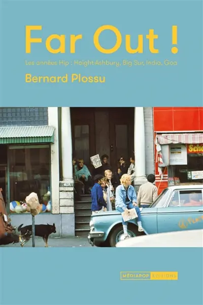 Far out ! : les années hip : Haight-Ashbury, Big Sur, India, Goa