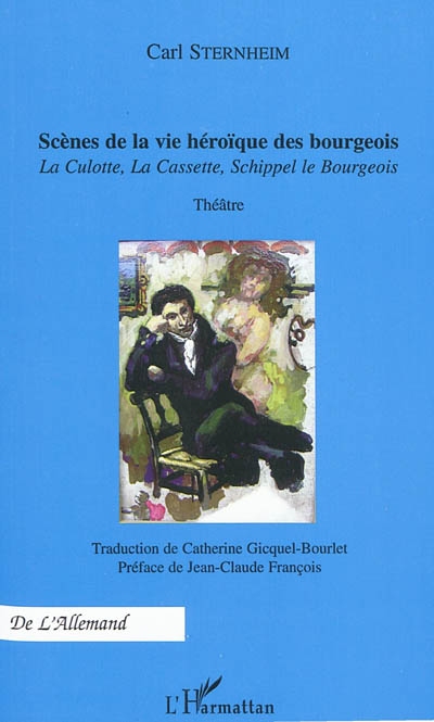 Scènes de la vie héroïque des bourgeois : La Culotte, La Cassette, Schippel le Bourgeois : théâtre