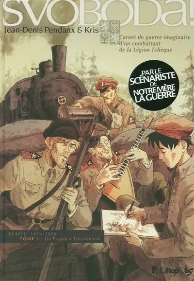Svoboda ! : carnet de guerre imaginaire d'un combattant de la Légion tchèque : Russie, 1914-1920. Vol. 1. De Prague à Tcheliabinsk
