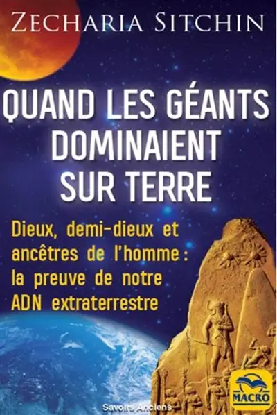 Chroniques terriennes. Quand les géants dominaient sur Terre : dieux, demi-dieux et ancêtres de l'homme : la preuve de notre ADN extraterrestre