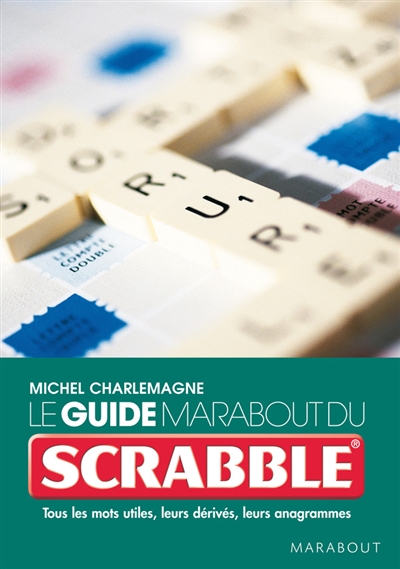 Le guide Marabout du scrabble : tous les mots utiles, leurs dérivés, leurs anagrammes