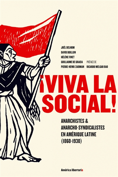 Viva la social ! : anarchistes & anarcho-syndicalistes en Amérique latine, 1860-1930