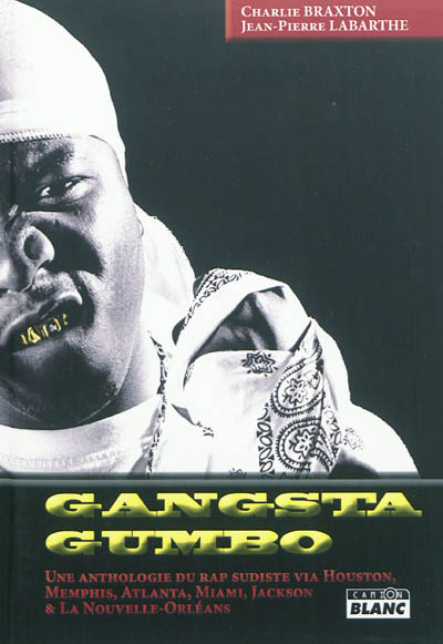 Gangsta gumbo : une anthologie du rap sudiste via Houston, Memphis, Atlanta, Miami, Jackson & La Nouvelle-Orléans