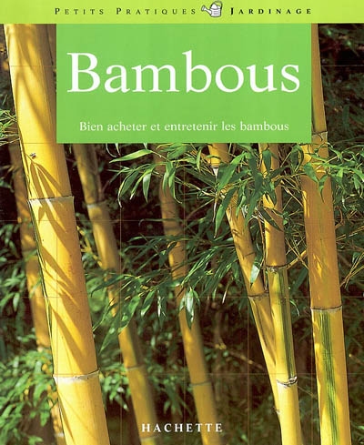 Bambous : des variétés pour l'appartement, le balcon, la terrasse et le jardin : les conseils d'un spécialiste pour l'achat, l'entretien et la multiplication