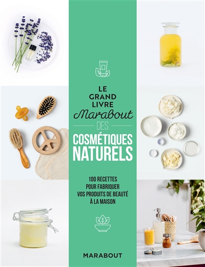 Le grand livre Marabout des cosmétiques naturels : 100 recettes pour fabriquer vos produits de beauté à la maison