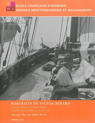 Portraits de Victor Bérard : actes du colloque international organisé à l'Ecole française d'Athènes, 5-6 avril 2013