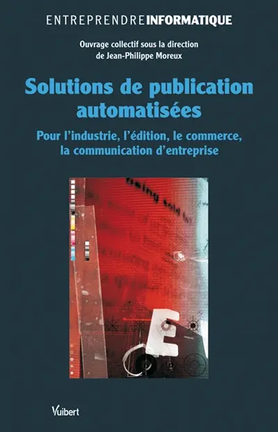 Solutions de publication automatisées : pour l'industrie, l'édition, le commerce, la communication d'entreprise