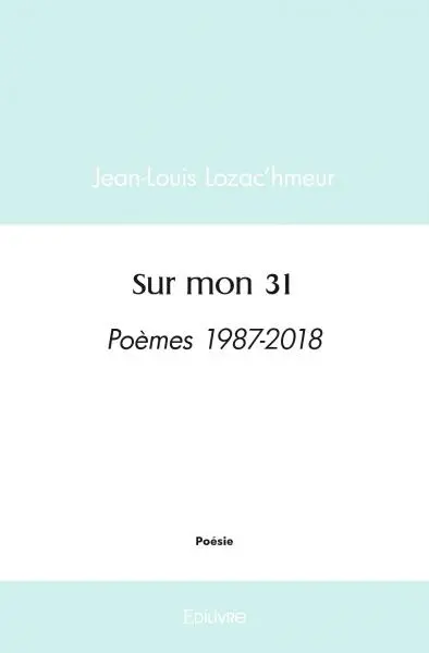 Sur mon 31 : Poèmes 1987-2018