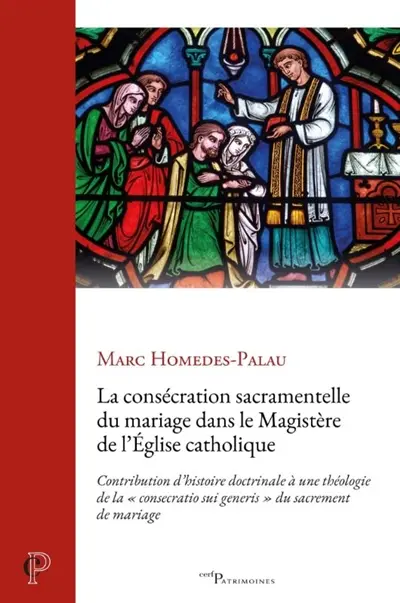 La consécration sacramentelle du mariage dans le magistère de l'Eglise catholique : contribution d'histoire doctrinale à une théologie de la consecratio sui generis du sacrement de mariage