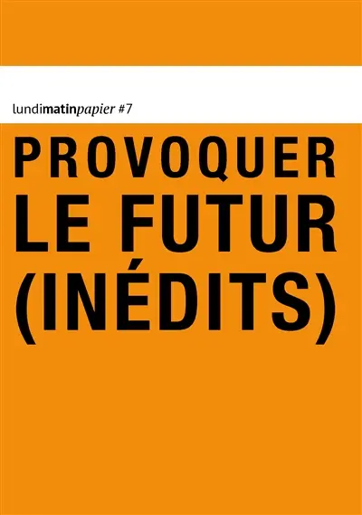 Lundi Matin, n° 7. Provoquer le futur (inédits)