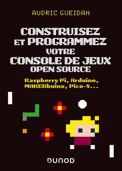 Construisez et programmez votre console de jeux open source : Raspberry Pi, Arduino, MAKERbuino, Pico-8...