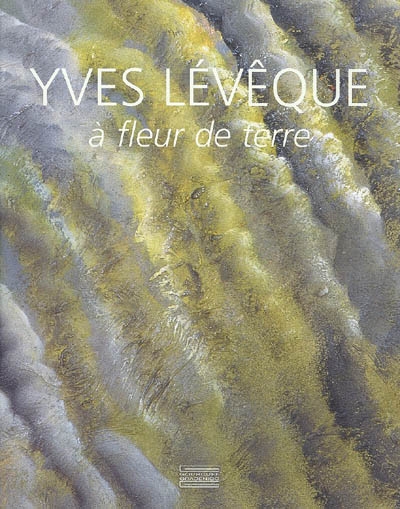 Yves Lévêque : à fleur de terre, 1962-2007 : quarante cinq ans de peinture