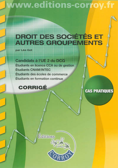Droit des sociétés et autres groupements, droit pénal des groupements d'affaires : candidats à l'UE2 du DCG, étudiants en licence CCA ou de gestion, étudiants CNAM-INTEC, étudiants des écoles de commerce, étudiants en formation continue : cas pratiques, corrigé