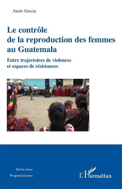 Le contrôle de la reproduction des femmes au Guatemala : entre trajectoires de violences et espaces de résistances