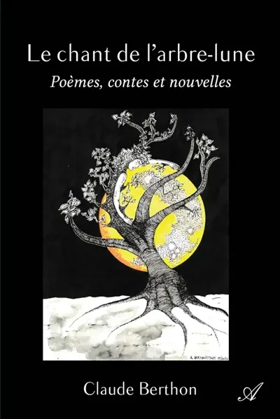 Le chant de l'arbre-lune : Poèmes, contes et nouvelles