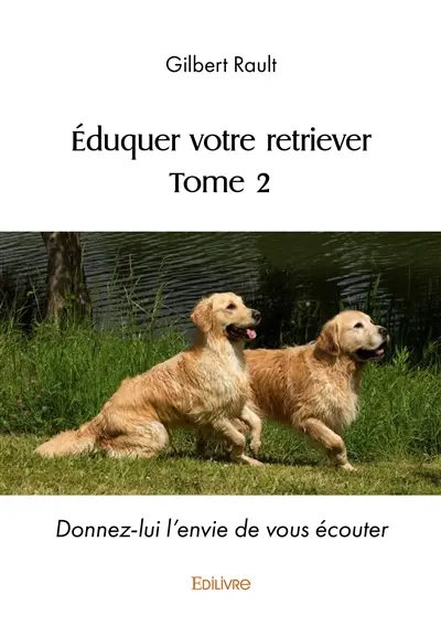 Éduquer votre retriever (tome 2) : Donnez-lui l'envie de vous écouter