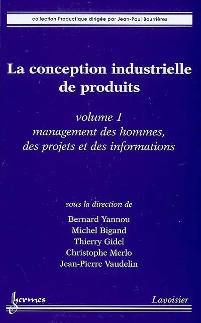 La conception industrielle de produits. Vol. 1. Management des hommes, des projets et des informations