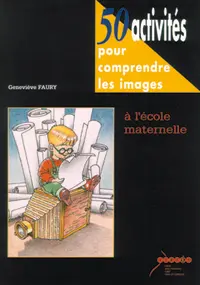 50 activités pour comprendre les images à l'école maternelle