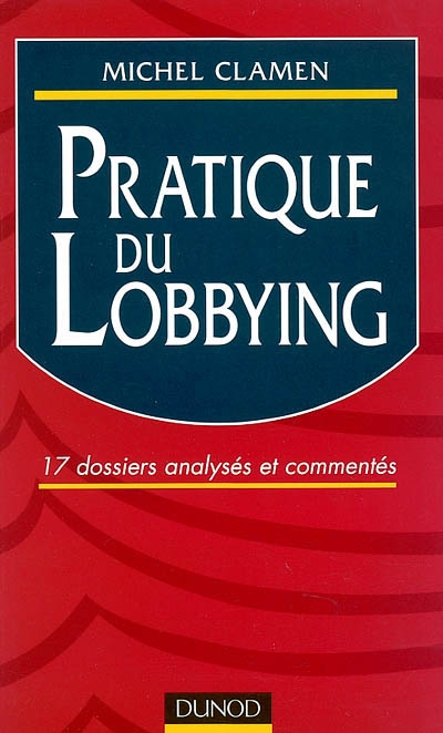 Pratique du lobbying : 17 dossiers analysés et commentés