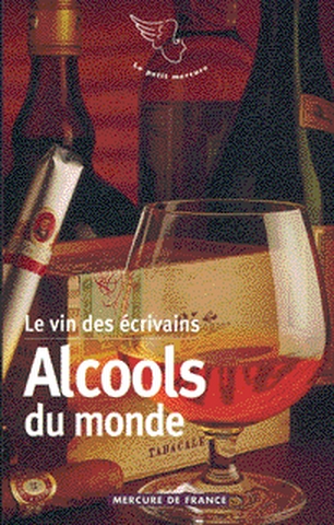 Le vin des écrivains. Vol. 3. Alcools du monde