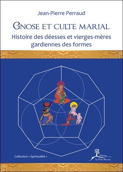 Gnose et culte marial : histoire des déesses et vierges-mères gardiennes des formes