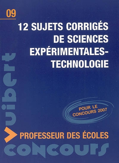 12 sujets corrigés de sciences expérimentales, technologie : pour le concours 2007