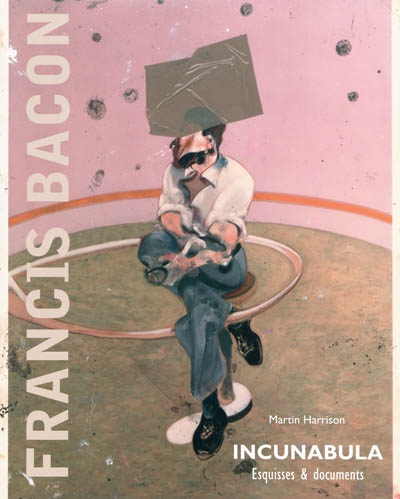 Francis Bacon : incunabula : esquisses et documents