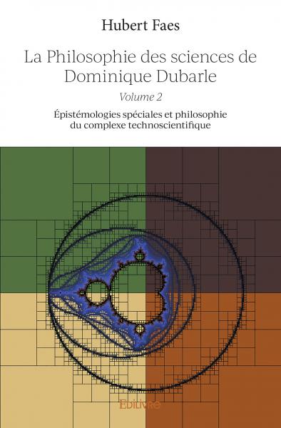La philosophie des sciences de dominique dubarle : volume 2 : Epistémologies spéciales et philosophie du complexe technoscientifique