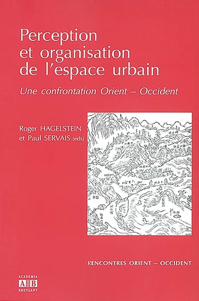 Perception et organisation de l'espace urbain : une confrontation Orient-Occident : actes du colloque international tenu à Louvain-la-Neuve le 12 mai 2000