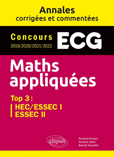 Maths appliquées ECG : annales corrigées et commentées, concours 2019-2020-2021-2022 : top 3, HEC-ESSEC 1, ESSEC 2