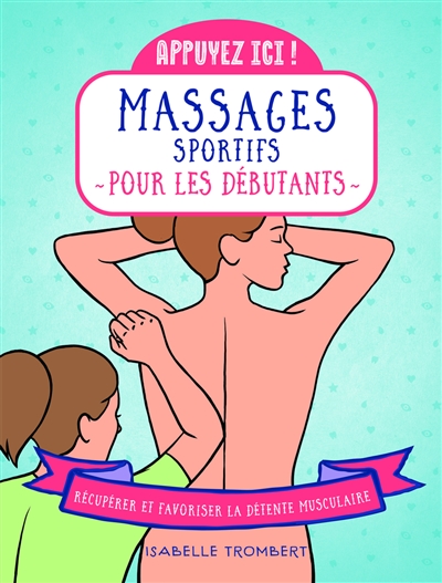 Appuyez ici ! : massages sportifs pour les débutants : récupérer et favoriser la détente musculaire