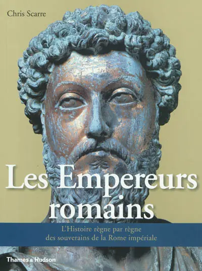 Les empereurs romains : l'histoire règne par règne des souverains de la Rome impériale