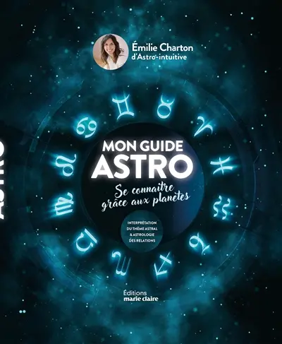 Mon guide astro : se connaître grâce aux planètes : interprétation du thème astral & astrologie des relations